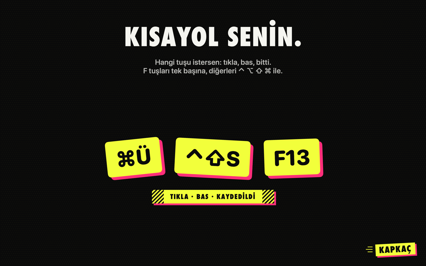 Kısayol senin: ⌘Ü, ⌃⇧S, F13
